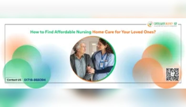 How To Find Affordable Nursing Home Care For Your Loved Ones